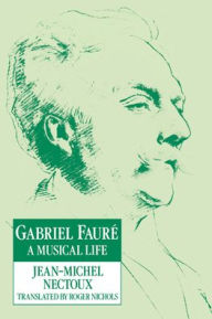 Title: Gabriel Fauré: A Musical Life, Author: Jean-Michel Nectoux