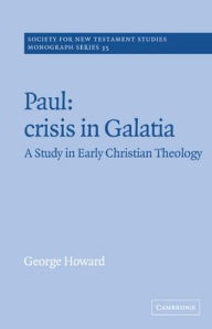 Title: Paul: Crisis in Galatia: A Study in Early Christian Theology / Edition 2, Author: George Howard