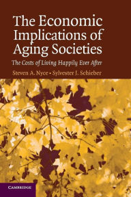 Title: The Economic Implications of Aging Societies: The Costs of Living Happily Ever After, Author: Steven A. Nyce