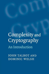 Title: Complexity and Cryptography: An Introduction / Edition 1, Author: John Talbot