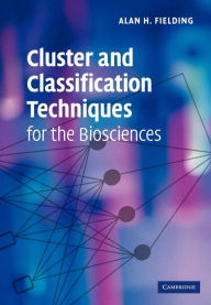 Title: Cluster and Classification Techniques for the Biosciences, Author: Alan H. Fielding