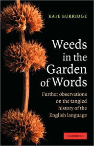 Title: Weeds in the Garden of Words: Further Observations on the Tangled History of the English Language, Author: Kate Burridge
