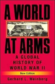 Title: A World at Arms: A Global History of World War II / Edition 2, Author: Gerhard L. Weinberg