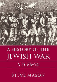 Title: A History of the Jewish War: AD 66-74, Author: Steve Mason