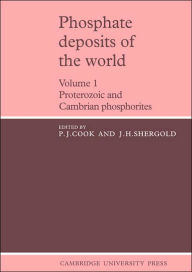 Title: Phosphate Deposits of the World: Volume 1: Proterozoic and Cambrian Phosphorites, Author: P. J. Cook