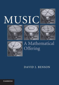 Title: Music: A Mathematical Offering / Edition 1, Author: Dave Benson