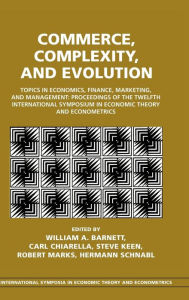 Title: Commerce, Complexity, and Evolution: Topics in Economics, Finance, Marketing, and Management: Proceedings of the Twelfth International Symposium in Economic Theory and Econometrics, Author: William A. Barnett