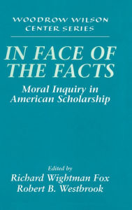 Title: In Face of the Facts: Moral Inquiry in American Scholarship, Author: Richard Wightman Fox