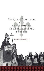 Title: Clerical Discourse and Lay Audience in Late Medieval England, Author: Fiona Somerset