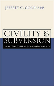 Title: Civility and Subversion: The Intellectual in Democratic Society, Author: Jeffrey C. Goldfarb