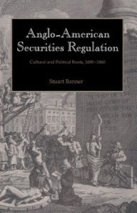 Title: Anglo-American Securities Regulation: Cultural and Political Roots, 1690-1860, Author: Stuart Banner