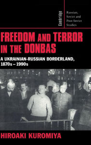 Title: Freedom and Terror in the Donbas: A Ukrainian-Russian Borderland, 1870s-1990s, Author: Hiroaki Kuromiya