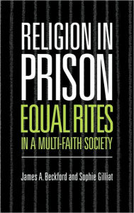 Title: Religion in Prison: 'Equal Rites' in a Multi-Faith Society, Author: James A. Beckford