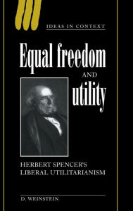 Title: Equal Freedom and Utility: Herbert Spencer's Liberal Utilitarianism, Author: David Weinstein