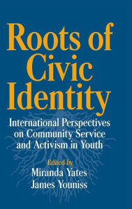 Title: Roots of Civic Identity: International Perspectives on Community Service and Activism in Youth, Author: Miranda Yates