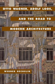 Title: Otto Wagner, Adolf Loos, and the Road to Modern Architecture, Author: Werner Oechslin