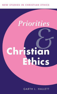 Title: Priorities and Christian Ethics / Edition 1, Author: Garth L. Hallett