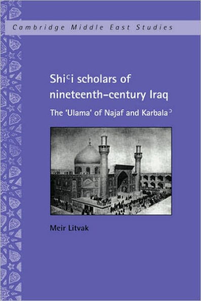 Shi'i Scholars of Nineteenth-Century Iraq: The 'Ulama' of Najaf and Karbala'