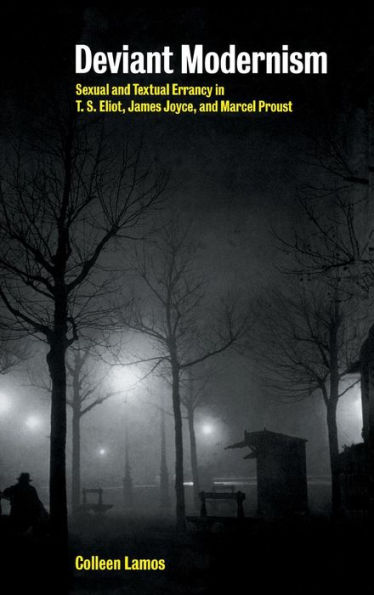 Deviant Modernism: Sexual and Textual Errancy in T.S Eliot, James Joyce, and Marcel Proust