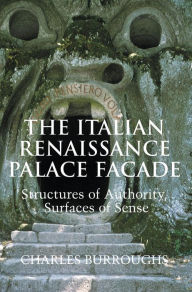 Title: The Italian Renaissance Palace Façade: Structures of Authority, Surfaces of Sense, Author: Charles Burroughs