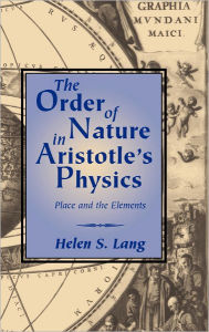 Title: The Order of Nature in Aristotle's Physics: Place and the Elements, Author: Helen S. Lang