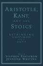 Aristotle, Kant, and the Stoics: Rethinking Happiness and Duty