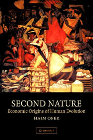 Title: Second Nature: Economic Origins of Human Evolution / Edition 1, Author: Haim Ofek
