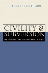 Title: Civility and Subversion: The Intellectual in Democratic Society, Author: Jeffrey C. Goldfarb