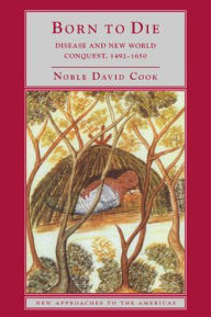 Title: Born to Die: Disease and New World Conquest, 1492-1650 / Edition 1, Author: Noble David Cook