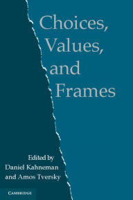 Title: Choices, Values, and Frames / Edition 1, Author: Daniel Kahneman