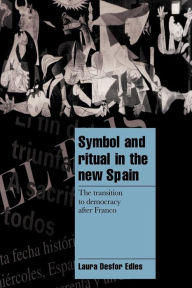 Title: Symbol and Ritual in the New Spain: The Transition to Democracy after Franco, Author: Laura Desfor Edles