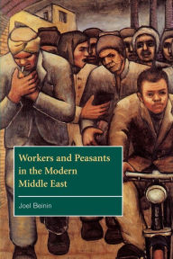 Title: Workers and Peasants in the Modern Middle East / Edition 1, Author: Joel Beinin