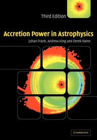 Title: Accretion Power in Astrophysics / Edition 3, Author: Juhan Frank