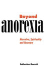 Beyond Anorexia: Narrative, Spirituality and Recovery / Edition 1