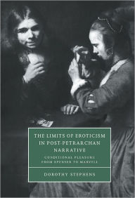 Title: The Limits of Eroticism in Post-Petrarchan Narrative: Conditional Pleasure from Spenser to Marvell, Author: Dorothy Stephens