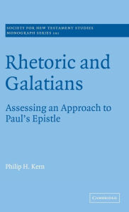 Title: Rhetoric and Galatians: Assessing an Approach to Paul's Epistle, Author: Philip H. Kern