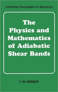 Title: The Physics and Mathematics of Adiabatic Shear Bands, Author: T. W. Wright