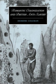 Title: Romantic Colonization and British Anti-Slavery, Author: Deirdre Coleman