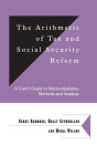 The Arithmetic of Tax and Social Security Reform: A User's Guide to Microsimulation Methods and Analysis / Edition 1
