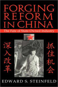 Title: Forging Reform in China: The Fate of State-Owned Industry, Author: Edward S. Steinfeld