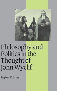 Title: Philosophy and Politics in the Thought of John Wyclif, Author: Stephen E. Lahey