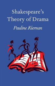 Title: Shakespeare's Theory of Drama, Author: Pauline Kiernan
