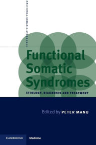 Title: Functional Somatic Syndromes: Etiology, Diagnosis and Treatment / Edition 1, Author: Peter Manu