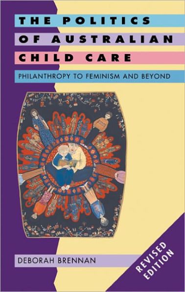 The Politics of Australian Child Care: Philanthropy to Feminism and Beyond / Edition 2