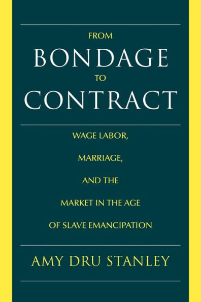 From Bondage to Contract: Wage Labor, Marriage, and the Market in the Age of Slave Emancipation / Edition 1