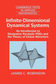 Title: Infinite-Dimensional Dynamical Systems: An Introduction to Dissipative Parabolic PDEs and the Theory of Global Attractors, Author: James C. Robinson