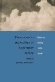 Title: The Economics and Ecology of Biodiversity Decline: The Forces Driving Global Change, Author: Timothy M. Swanson