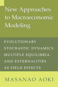 Title: New Approaches to Macroeconomic Modeling: Evolutionary Stochastic Dynamics, Multiple Equilibria, and Externalities as Field Effects / Edition 1, Author: Masanao Aoki