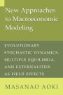 New Approaches to Macroeconomic Modeling: Evolutionary Stochastic Dynamics, Multiple Equilibria, and Externalities as Field Effects