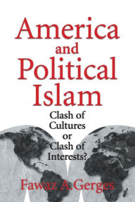 Title: America and Political Islam: Clash of Cultures or Clash of Interests? / Edition 1, Author: Fawaz A. Gerges